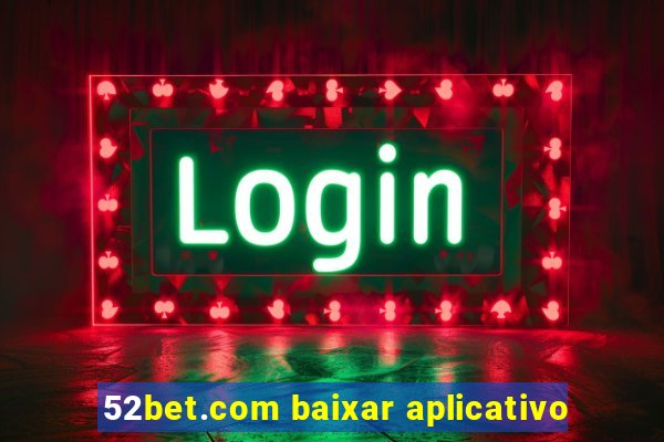 52bet.com baixar aplicativo